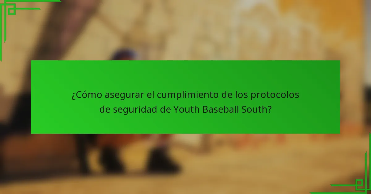 ¿Cómo asegurar el cumplimiento de los protocolos de seguridad de Youth Baseball South?