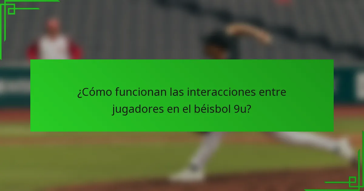 ¿Cómo funcionan las interacciones entre jugadores en el béisbol 9u?