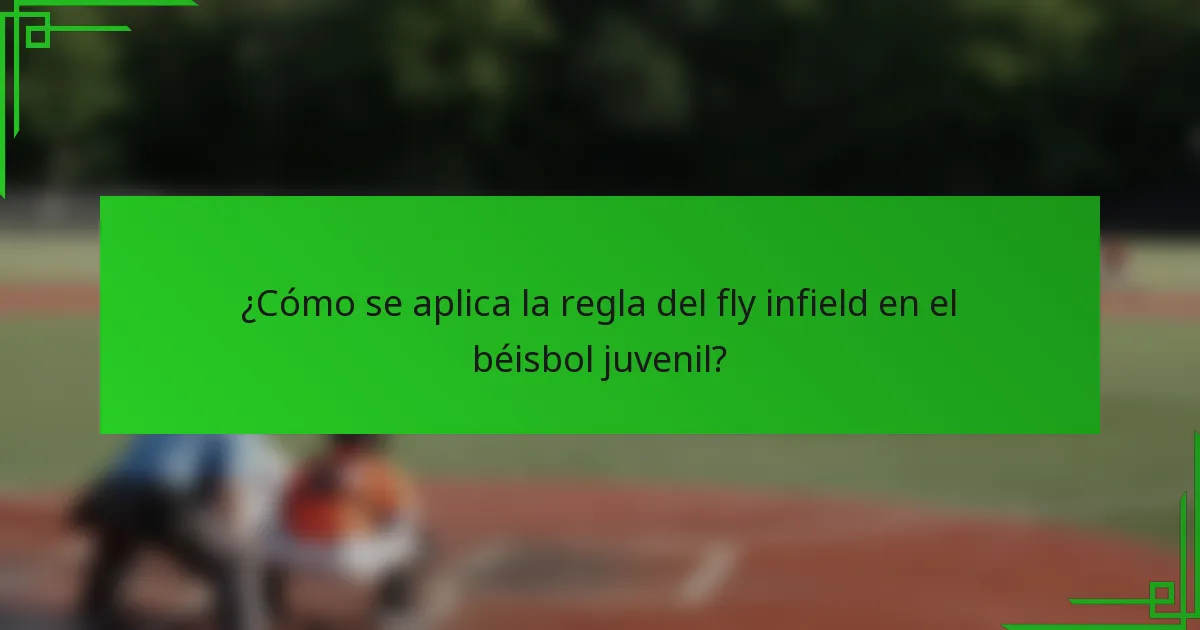 ¿Cómo se aplica la regla del fly infield en el béisbol juvenil?
