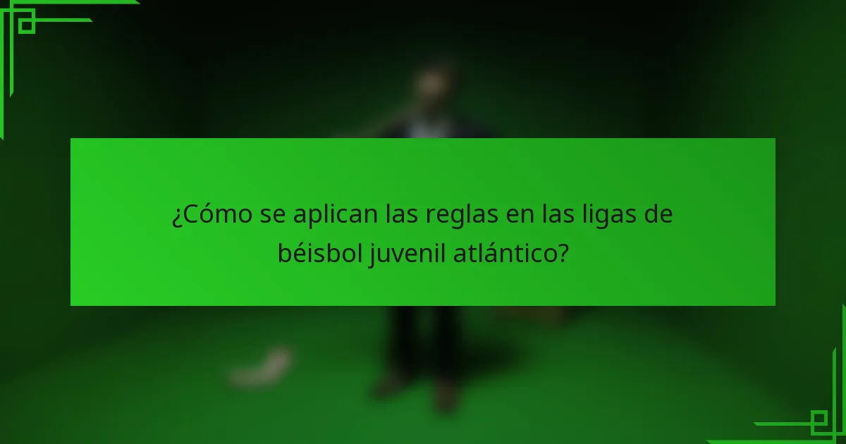 ¿Cómo se aplican las reglas en las ligas de béisbol juvenil atlántico?