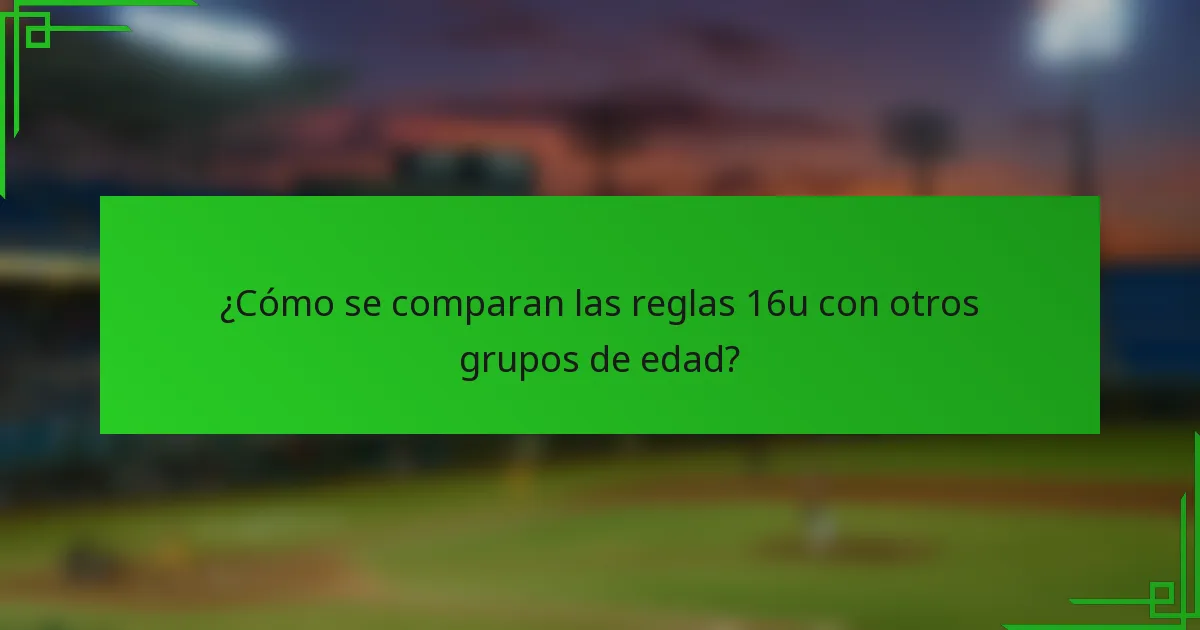 ¿Cómo se comparan las reglas 16u con otros grupos de edad?