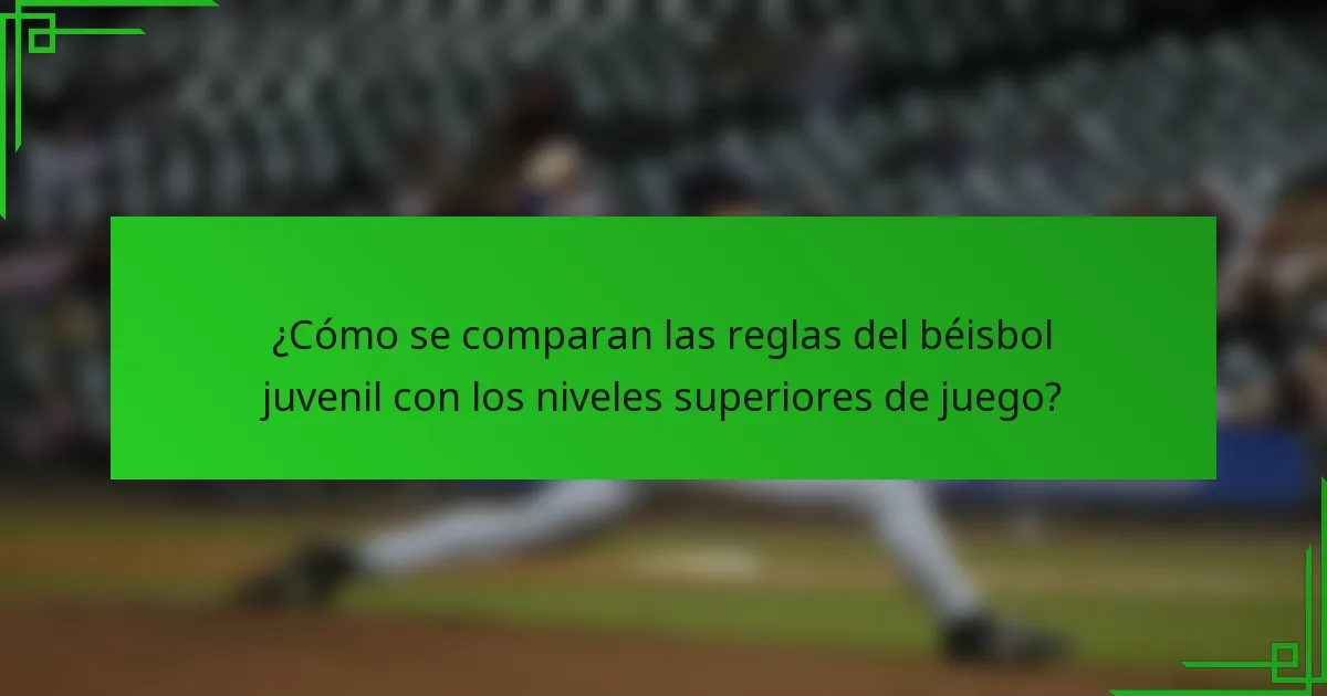 ¿Cómo se comparan las reglas del béisbol juvenil con los niveles superiores de juego?