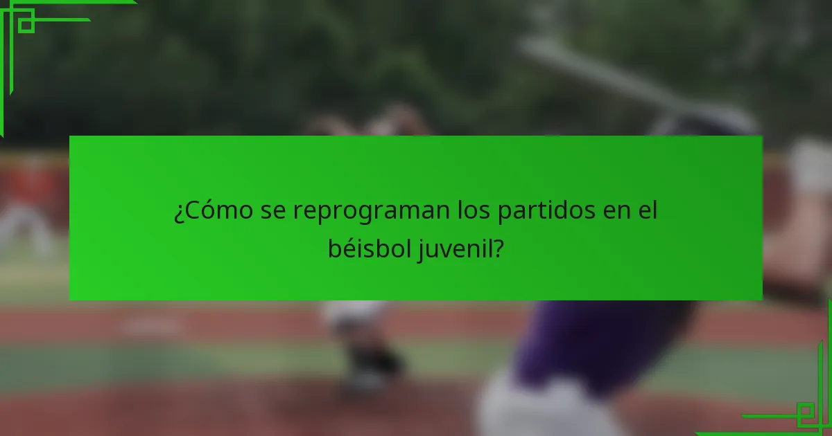 ¿Cómo se reprograman los partidos en el béisbol juvenil?