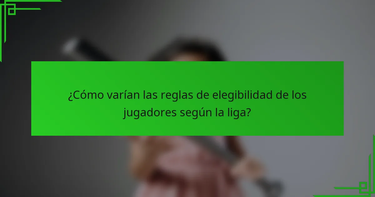 ¿Cómo varían las reglas de elegibilidad de los jugadores según la liga?