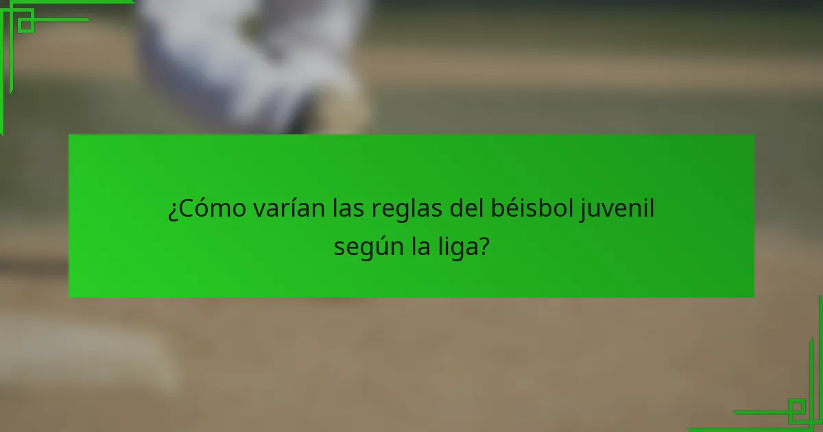 ¿Cómo varían las reglas del béisbol juvenil según la liga?