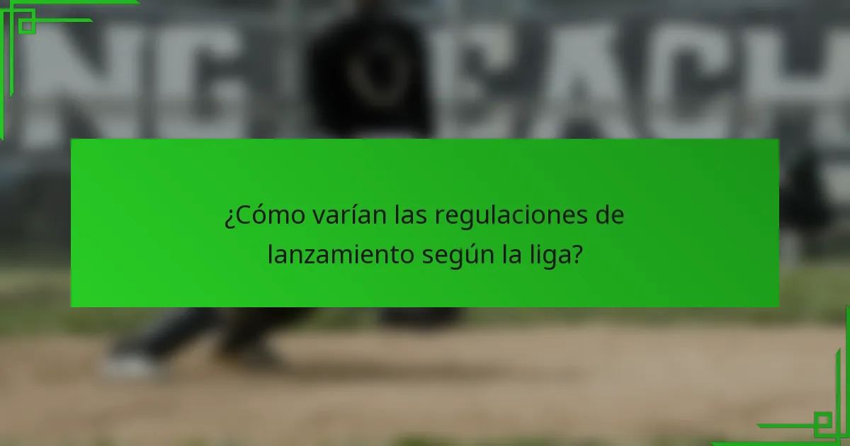 ¿Cómo varían las regulaciones de lanzamiento según la liga?