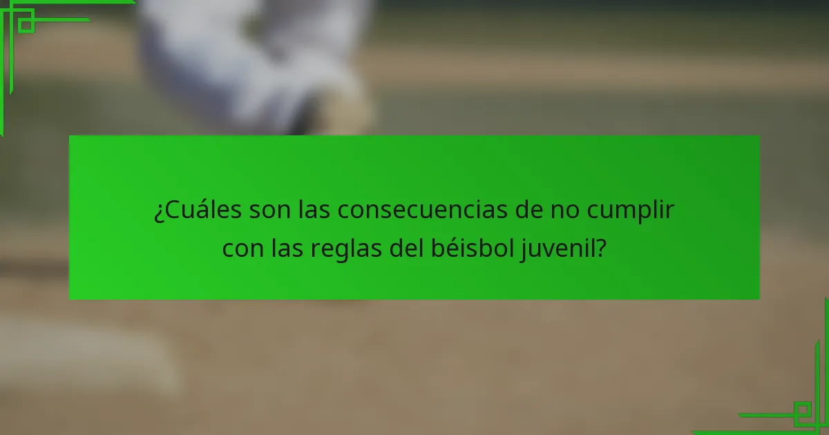 ¿Cuáles son las consecuencias de no cumplir con las reglas del béisbol juvenil?