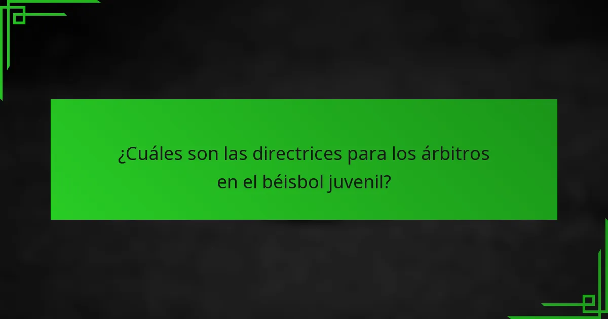 ¿Cuáles son las directrices para los árbitros en el béisbol juvenil?