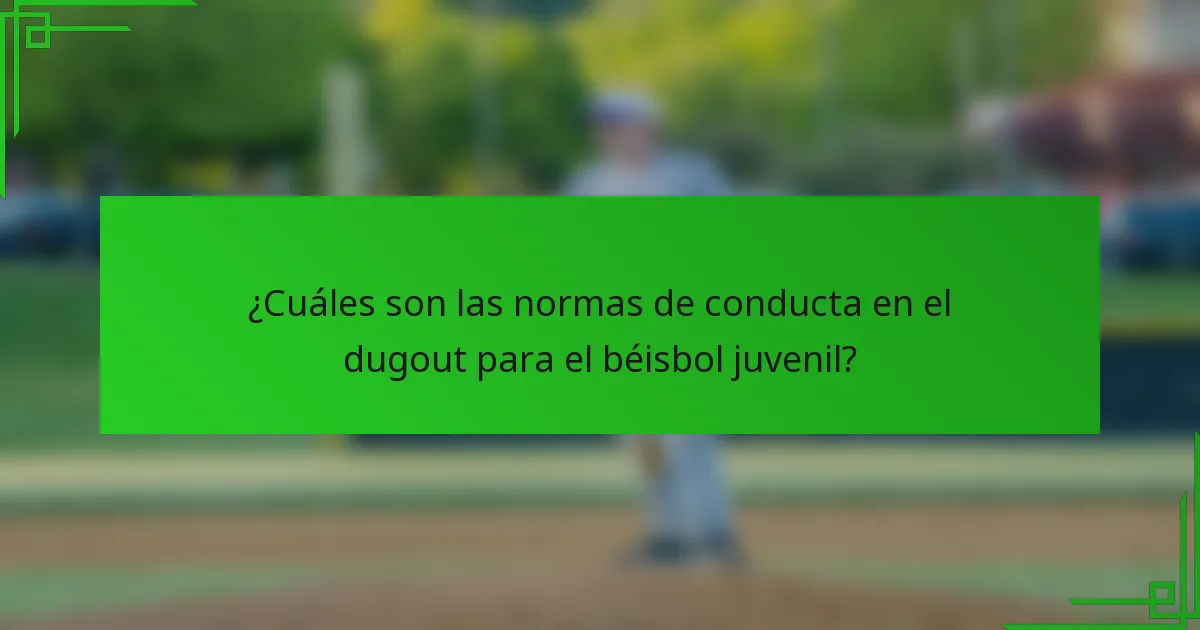 ¿Cuáles son las normas de conducta en el dugout para el béisbol juvenil?