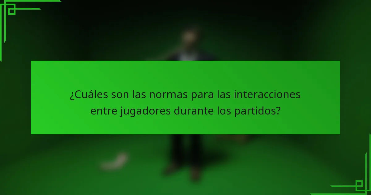 ¿Cuáles son las normas para las interacciones entre jugadores durante los partidos?