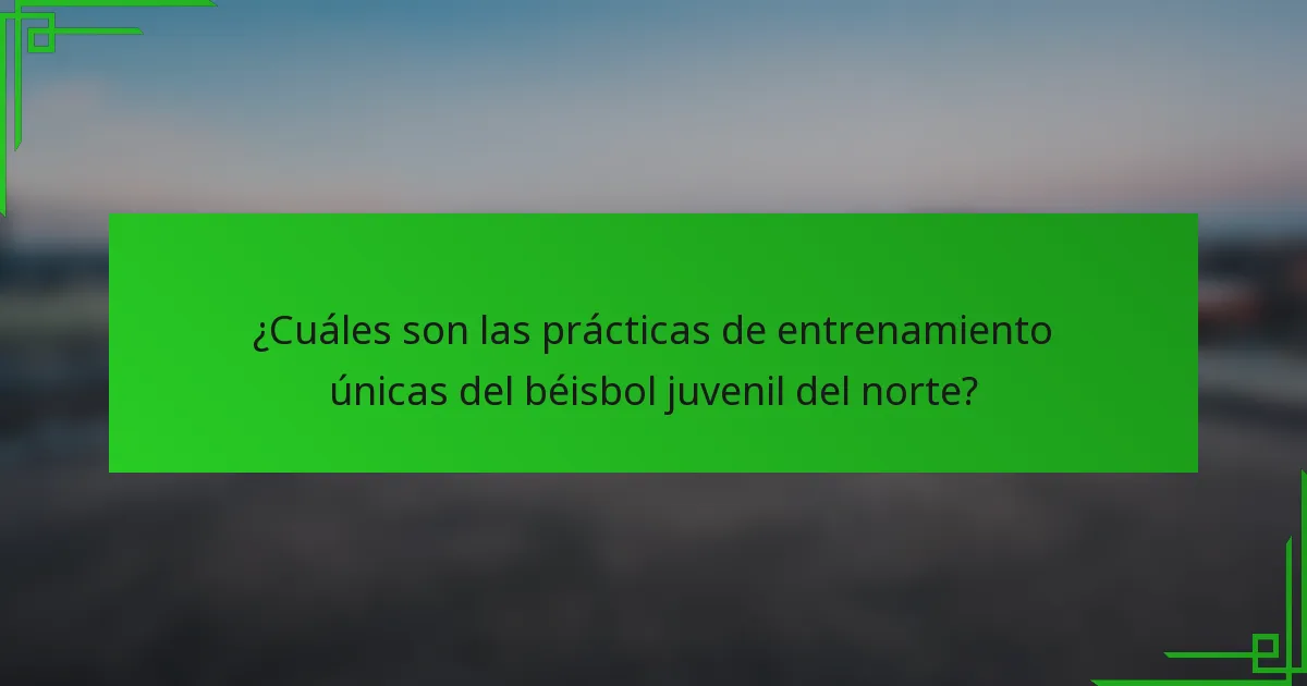 ¿Cuáles son las prácticas de entrenamiento únicas del béisbol juvenil del norte?