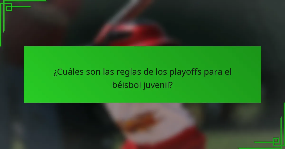 ¿Cuáles son las reglas de los playoffs para el béisbol juvenil?