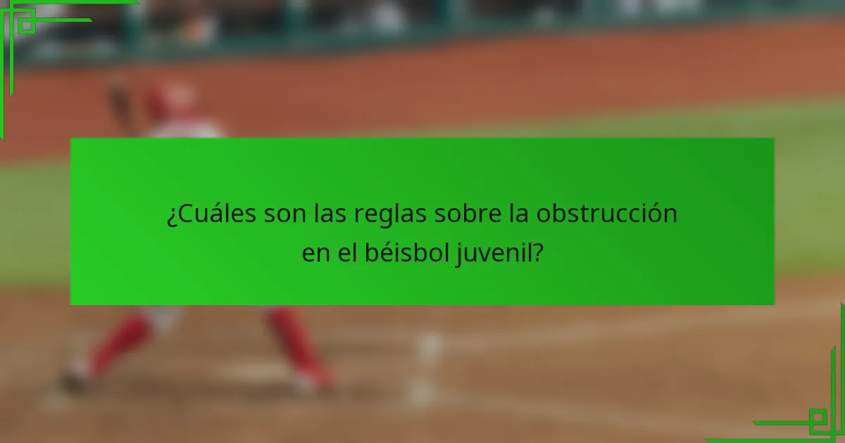¿Cuáles son las reglas sobre la obstrucción en el béisbol juvenil?