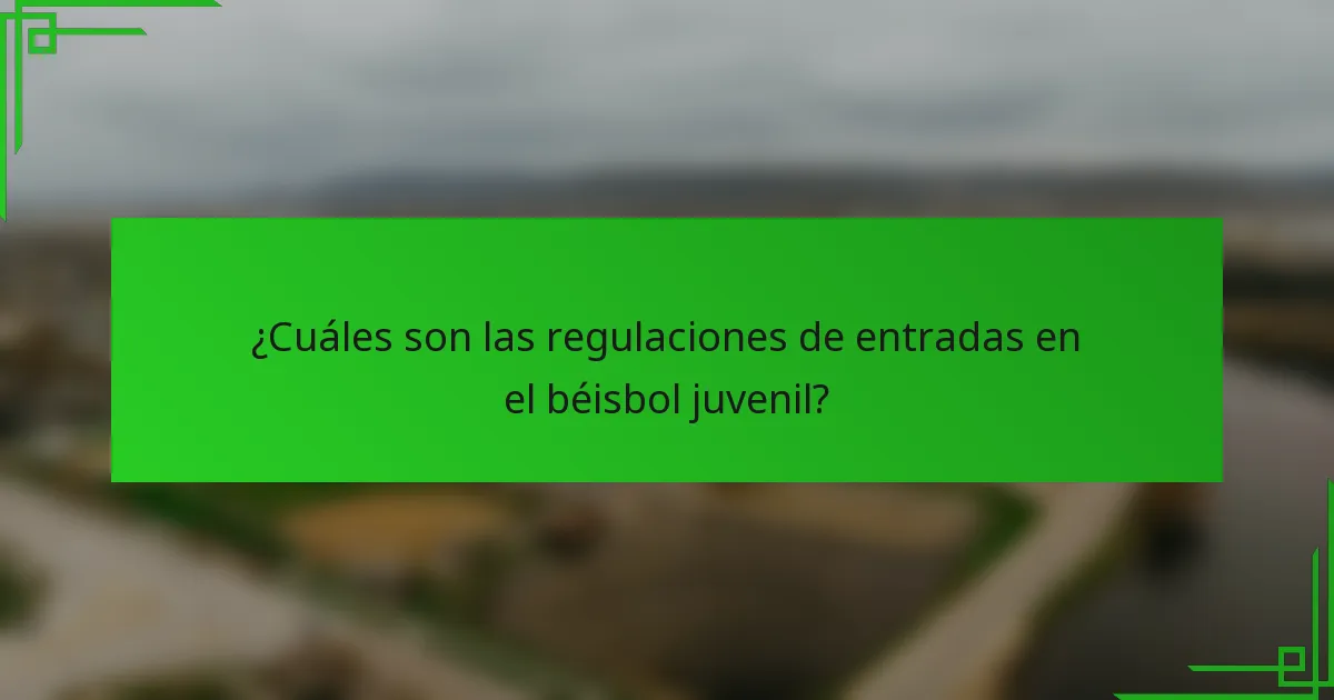 ¿Cuáles son las regulaciones de entradas en el béisbol juvenil?