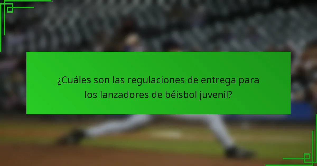 ¿Cuáles son las regulaciones de entrega para los lanzadores de béisbol juvenil?