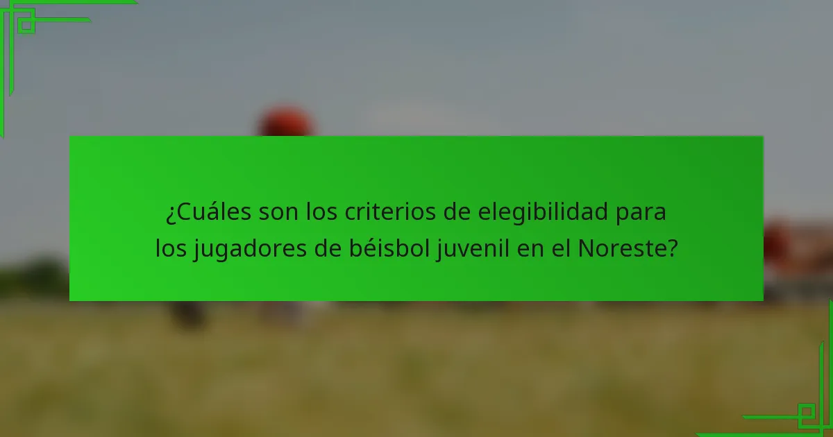 ¿Cuáles son los criterios de elegibilidad para los jugadores de béisbol juvenil en el Noreste?