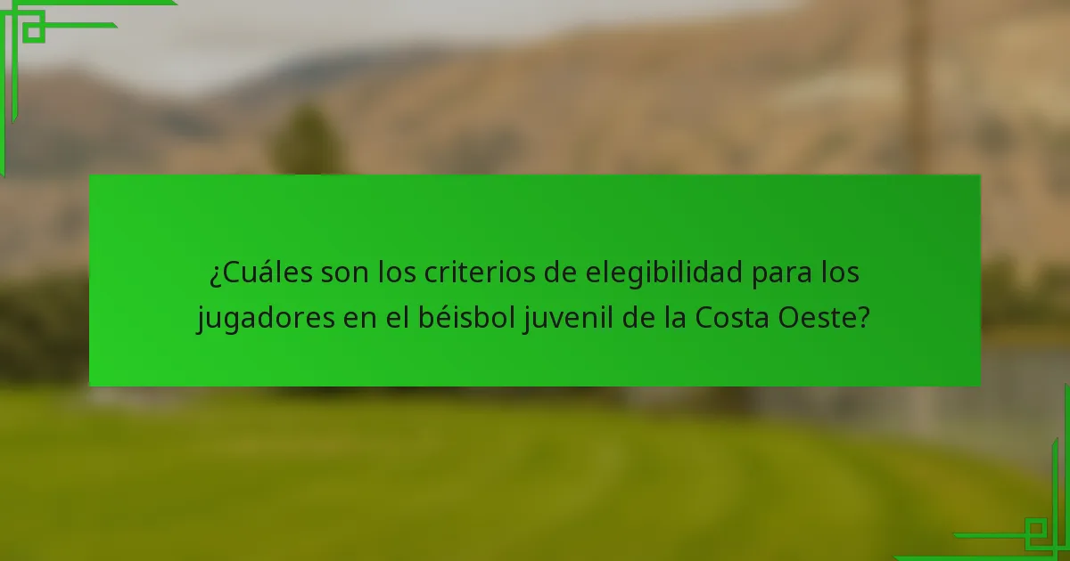 ¿Cuáles son los criterios de elegibilidad para los jugadores en el béisbol juvenil de la Costa Oeste?