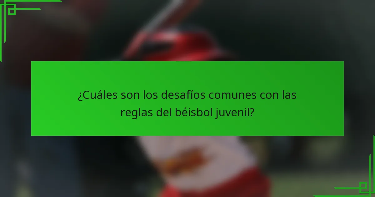 ¿Cuáles son los desafíos comunes con las reglas del béisbol juvenil?