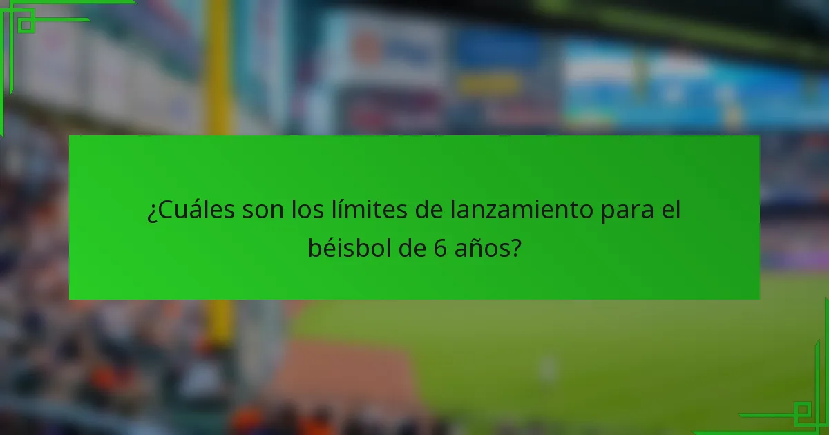 ¿Cuáles son los límites de lanzamiento para el béisbol de 6 años?