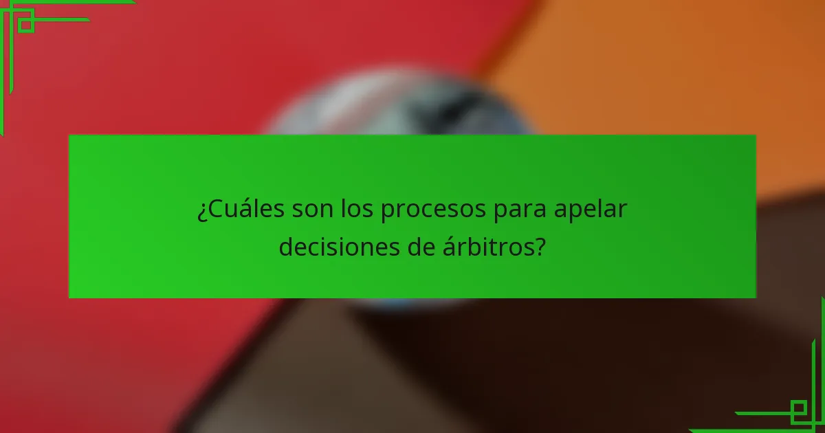 ¿Cuáles son los procesos para apelar decisiones de árbitros?