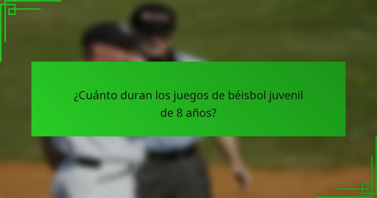 ¿Cuánto duran los juegos de béisbol juvenil de 8 años?