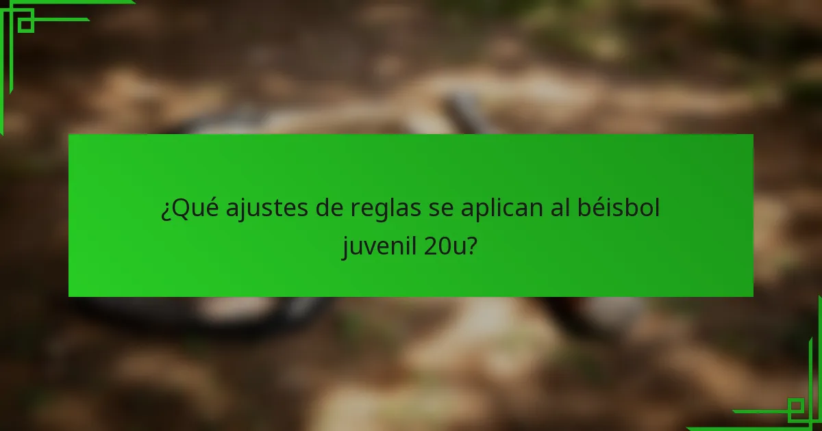 ¿Qué ajustes de reglas se aplican al béisbol juvenil 20u?