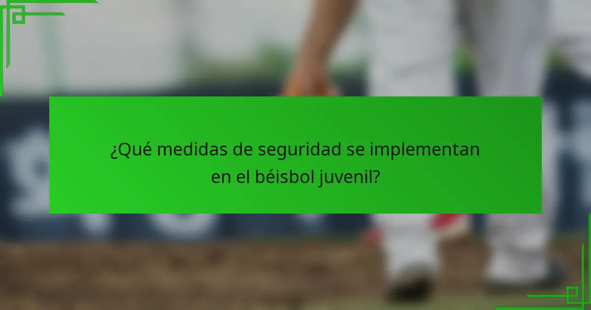 ¿Qué medidas de seguridad se implementan en el béisbol juvenil?