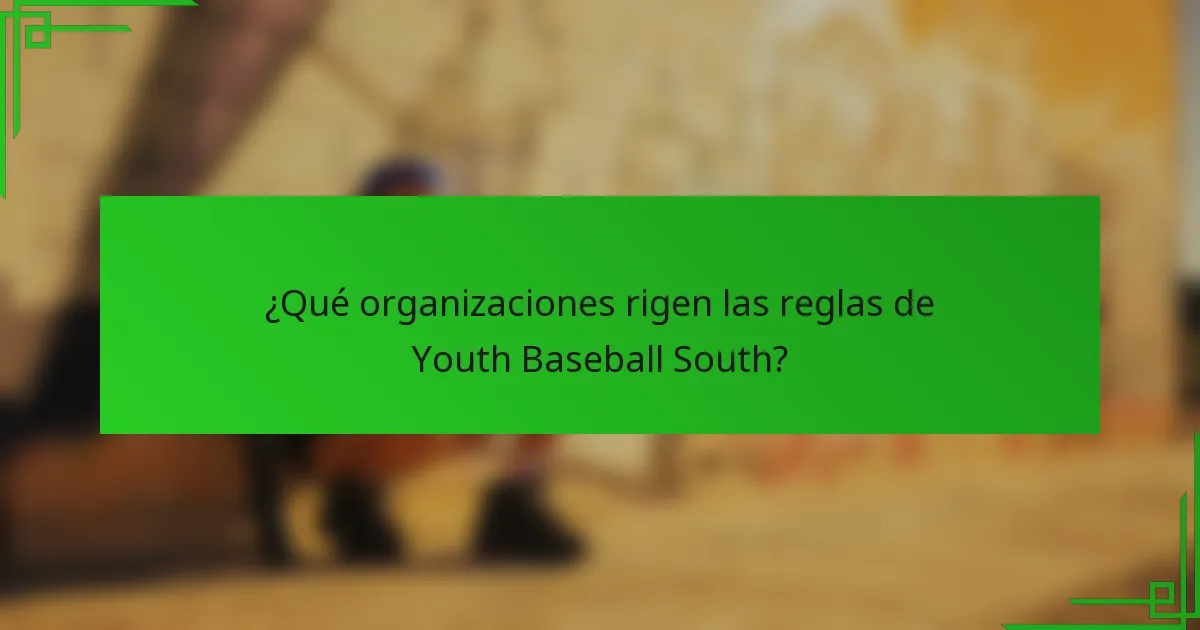 ¿Qué organizaciones rigen las reglas de Youth Baseball South?