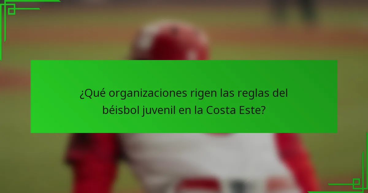 ¿Qué organizaciones rigen las reglas del béisbol juvenil en la Costa Este?