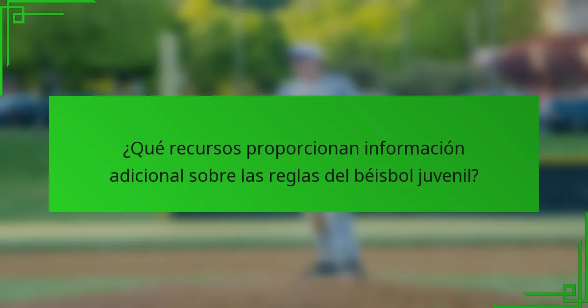 ¿Qué recursos proporcionan información adicional sobre las reglas del béisbol juvenil?